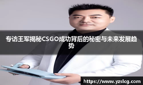 专访王军揭秘CSGO成功背后的秘密与未来发展趋势
